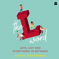 The L-word: Love, Lust and Everything In-Between Audiobook, by Aastha Atray Banan