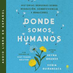 Somewhere We Are Human Donde somos humanos (Spanish edition): Historias genuinas sobre migración, sobrevivencia y renaceres Audiobook, by Reyna Grande