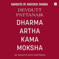 Dharma Artha Kama Moksha: 40 Insights for Happiness Audiobook, by Devdutt Pattanaik