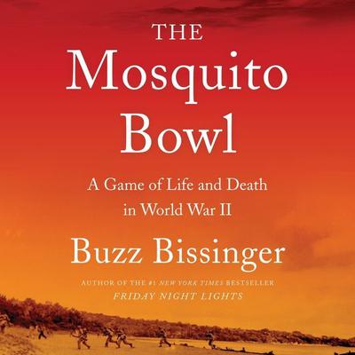 The Mosquito Bowl: A Game of Life and Death in World War II Audiobook, by Buzz Bissinger