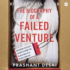 The Biography of a Failed Venture: Decoding Success Secrets from the Blackbox of a Dead Start-Up Audiobook, by Prashant Desai