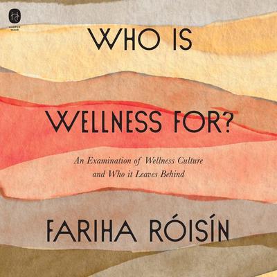 Who Is Wellness For?: An Examination of Wellness Culture and Who It Leaves Behind Audiobook, by Fariha Róisín