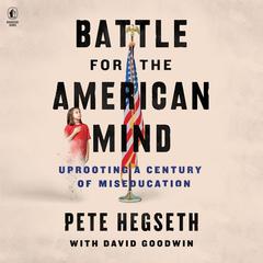Battle for the American Mind: Uprooting a Century of Miseducation Audiobook, by Pete Hegseth