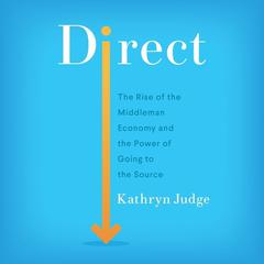 Direct: The Rise of the Middleman Economy and the Power of Going to the Source Audiobook, by Kathryn Judge