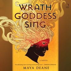 Wrath Goddess Sing: A Novel Audiobook, by Maya Deane