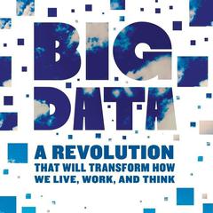 Big Data: A Revolution That Will Transform How We Live, Work, and Think Audiobook, by 