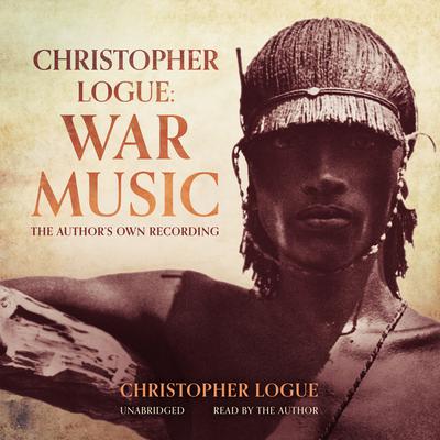 Christopher Logue: War Music: The Author’s Own Recording Audiobook, by Christopher Logue