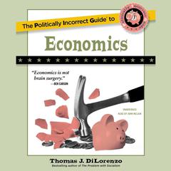 The Politically Incorrect Guide to Economics Audiobook, by Thomas J. DiLorenzo