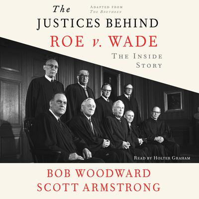 The Justices Behind Roe V. Wade: The Inside Story, Adapted from The Brethren Audiobook, by Bob Woodward