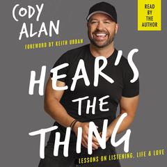 Hears the Thing: Lessons on Listening, Life, and Love Audiobook, by Cody Alan