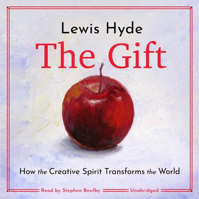 The Gift: How the Creative Spirit Transforms the World Audiobook, by Lewis Hyde