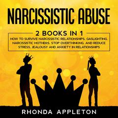 Narcissistic Abuse: 2 Books in 1: How to Survive Narcissistic Relationships, Gaslighting, Narcissistic Mothers, Stop Overthinking, and Reduce Stress, Jealousy and Anxiety in Relationships Audiobook, by Rhonda Appleton