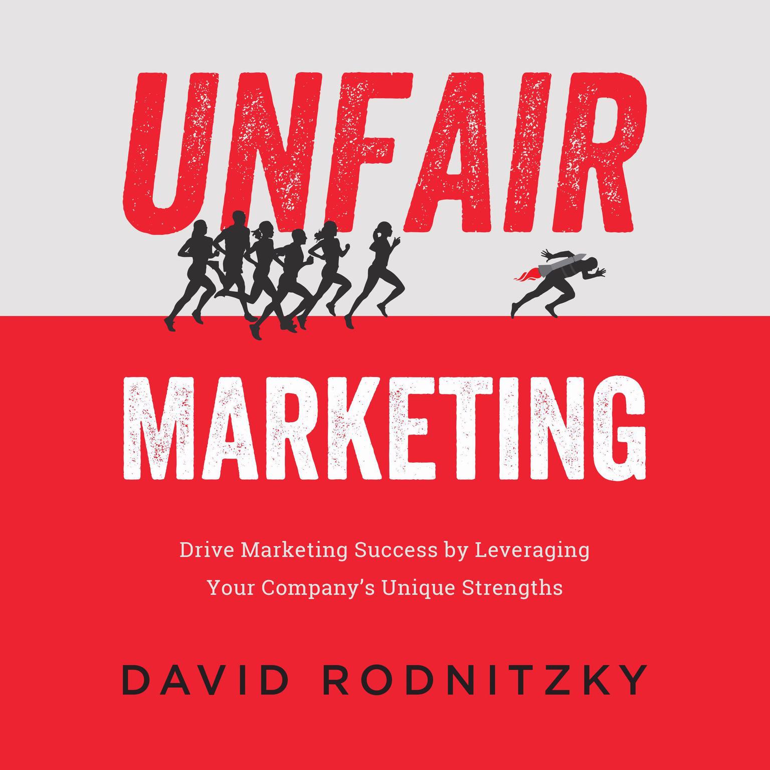Unfair Marketing: Drive Marketing Success by Leveraging Your Companys Unique Strengths Audiobook, by David Rodnitzky