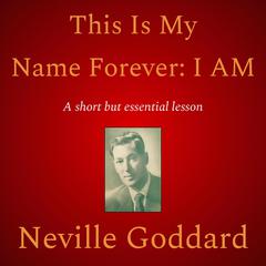 This Is My Name Forever: I Am Audiobook, by Neville Goddard