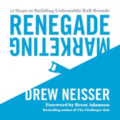 Renegade Marketing: 12 Steps to Building Unbeatable B2B Brands Audiobook, by Drew Neisser