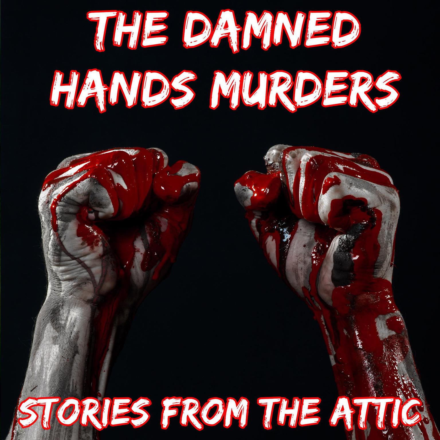The Damned Hands Murders: A Short Horror Story Audiobook, by Stories From The Attic