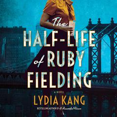The Half-Life of Ruby Fielding: A Novel Audiobook, by Lydia Kang