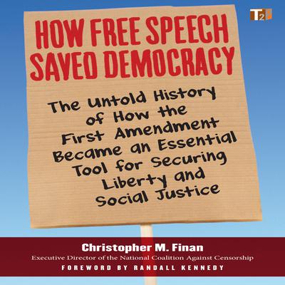 How Free Speech Saved Democracy: The Untold History of How the First Amendment Became an Essential Tool for Secur ing Liberty and Social Justice Audiobook, by Christopher M. Finan