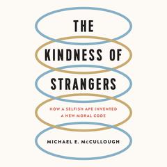 The Kindness of Strangers: How a Selfish Ape Invented a New Moral Code Audiobook, by Michael E. McCullough