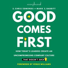 Good Comes First: How Todays Leaders Create an Uncompromising Company Culture That Doesnt Suck Audiobook, by Mark Babbitt
