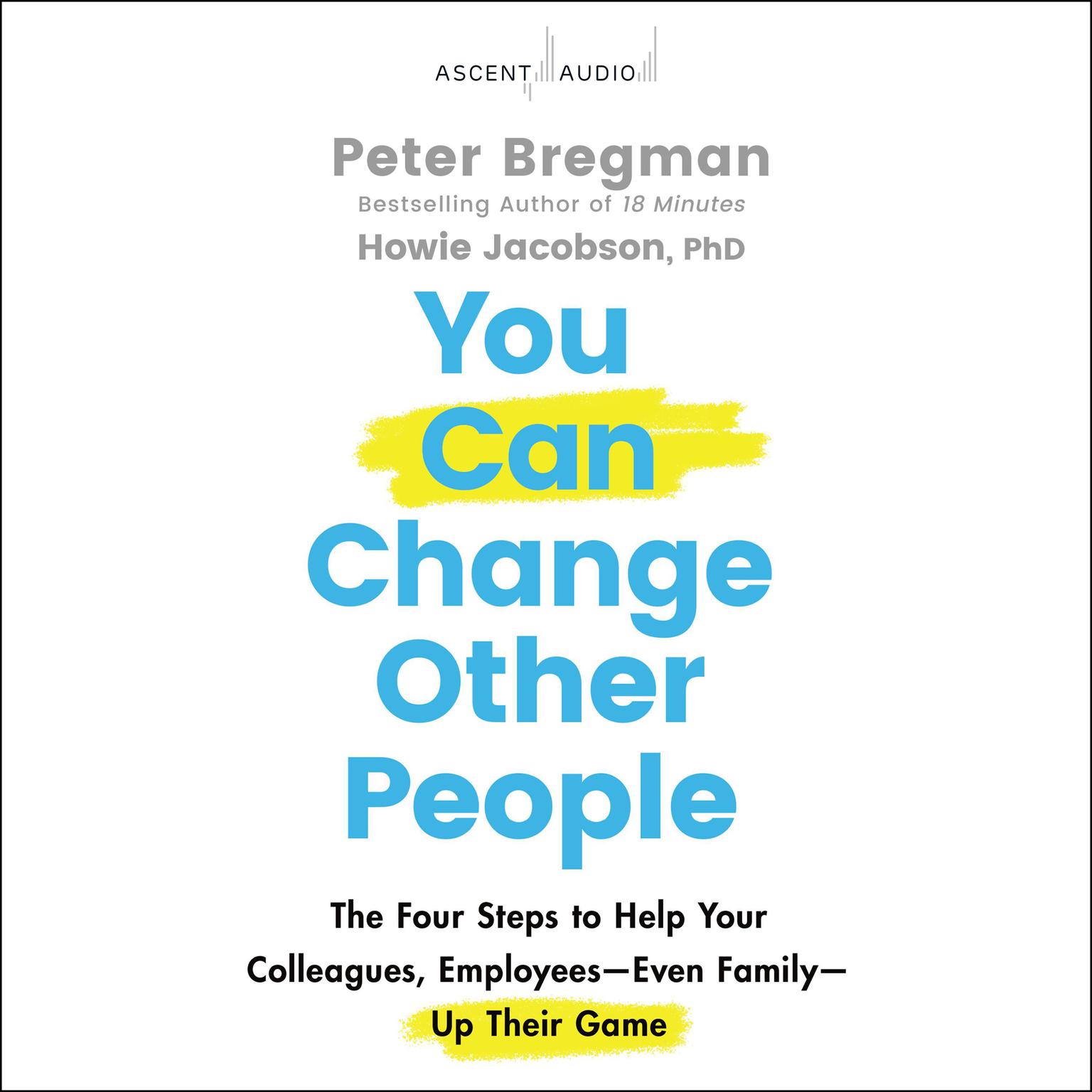 You Can Change Other People: The Four Steps to Help Your Colleagues, Employees Even Family Up Their Game Audiobook