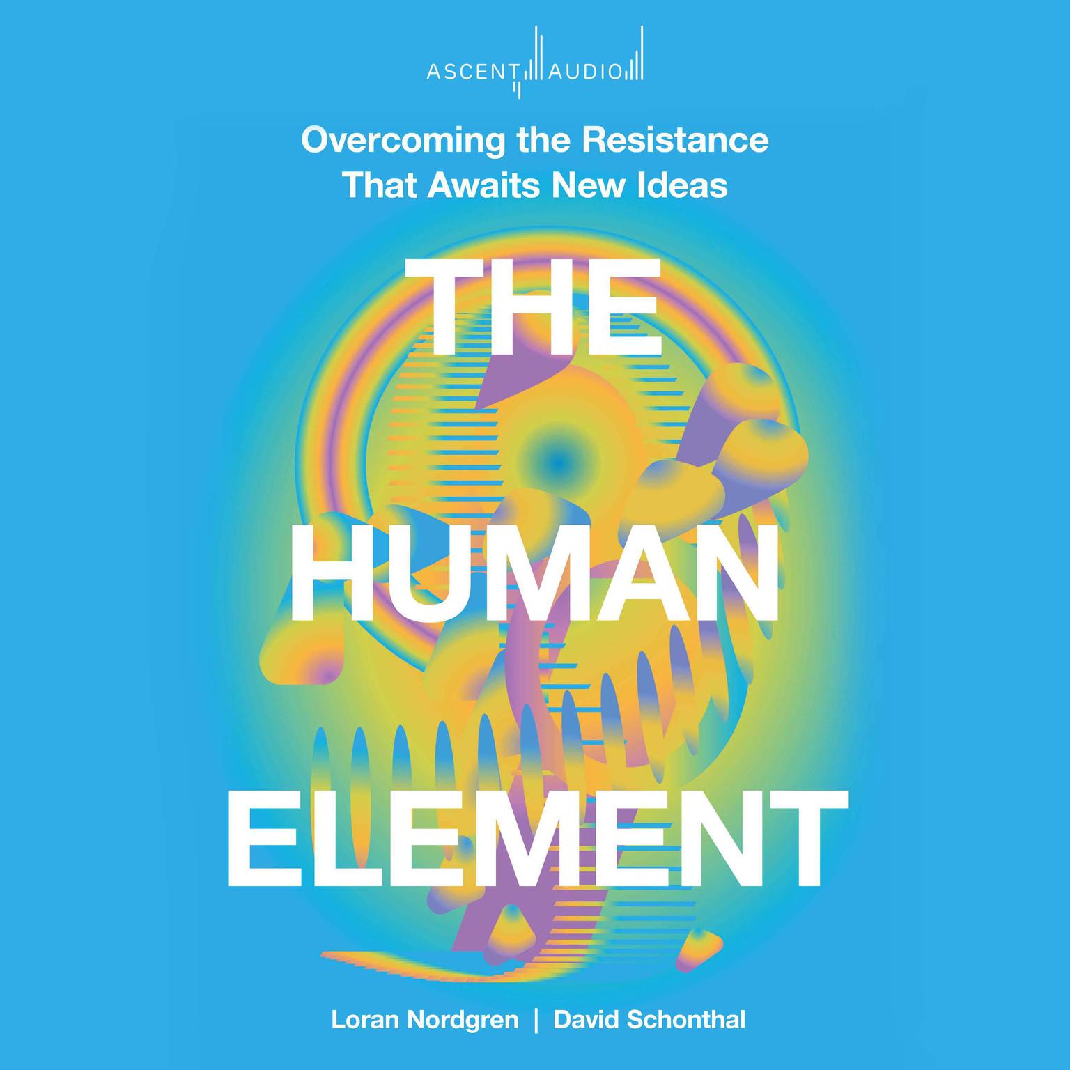 The Human Element: Overcoming the Resistance That Awaits New Ideas  Audiobook, by David Schonthal