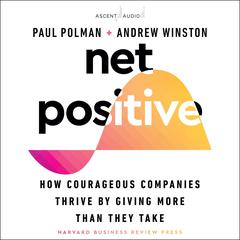 Net Positive: How Courageous Companies Thrive by Giving More Than They Take Audiobook, by 