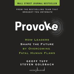 Provoke: How Leaders Shape the Future by Overcoming Fatal Human Flaws Audiobook, by Geoff Tuff, Steven Goldbach
