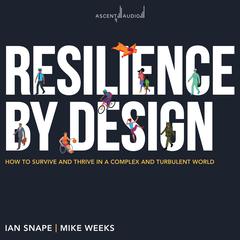 Resilience By Design: How to Survive and Thrive in a Complex and Turbulent World Audiobook, by Ian Snape