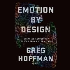 Emotion By Design: Creative Leadership Lessons from a Life at Nike Audiobook, by Greg Hoffman