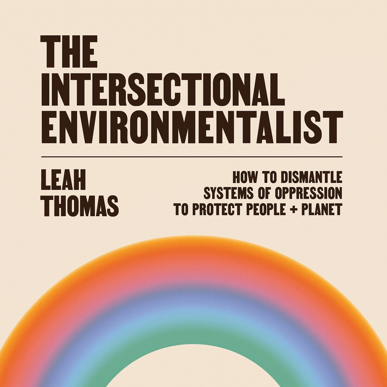 The Intersectional Environmentalist: How to Dismantle Systems of Oppression to Protect People + Planet Audiobook, by Leah Thomas