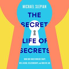The Secret Life of Secrets: How Our Inner Worlds Shape Well-Being, Relationships, and Who We Are Audiobook, by Michael Slepian