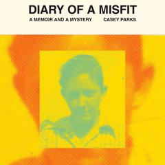 Diary of a Misfit: A Memoir and a Mystery Audiobook, by Casey Parks