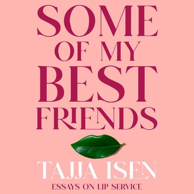 Some of My Best Friends: Essays on Lip Service Audiobook, by Tajja Isen
