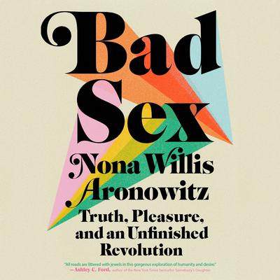 Bad Sex: Truth, Pleasure, and an Unfinished Revolution Audiobook, by Nona Willis Aronowitz