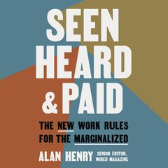 Seen, Heard, and Paid: The New Work Rules for the Marginalized Audiobook, by Alan Henry