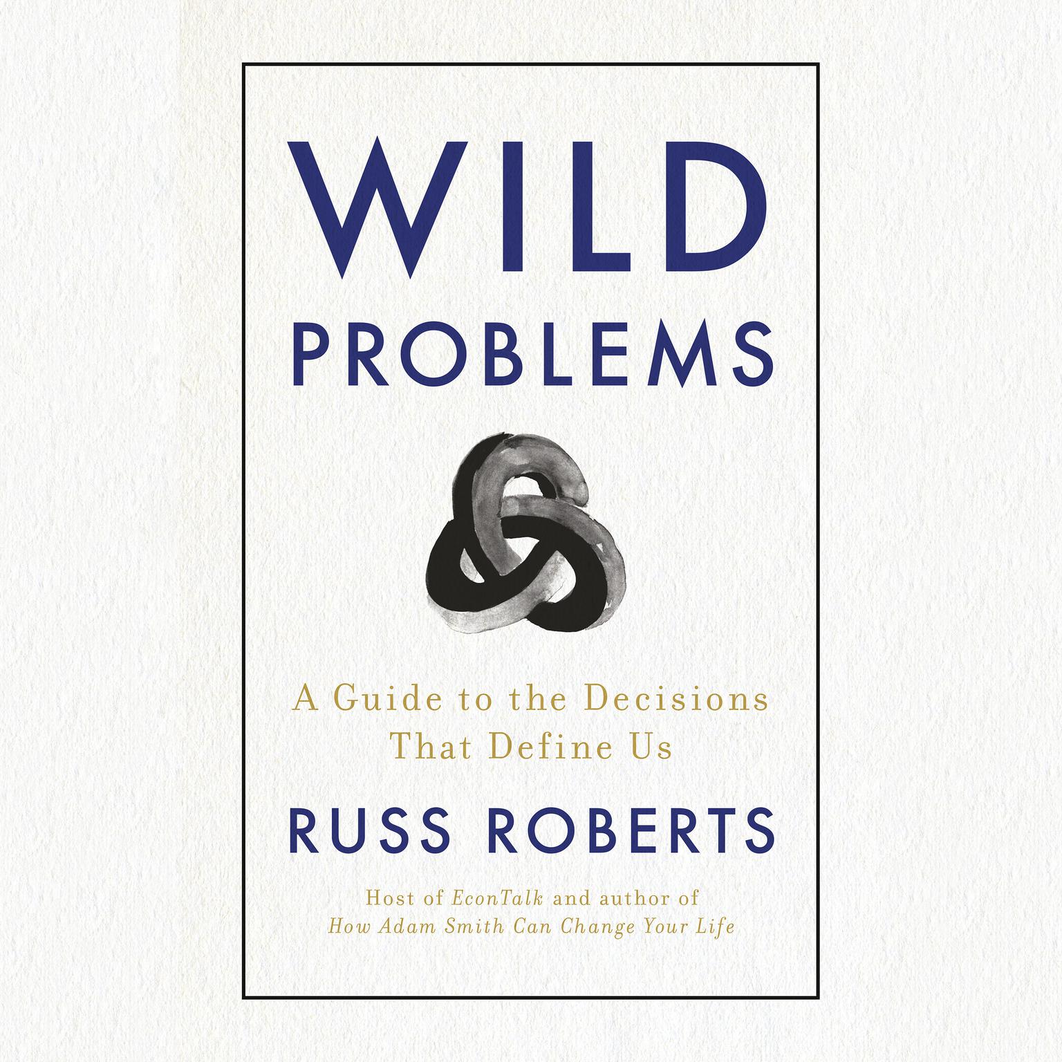 Wild Problems: A Guide to the Decisions That Define Us Audiobook, by Russ Roberts