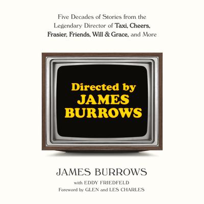 Directed by James Burrows: Five Decades of Stories from the Legendary Director of Taxi, Cheers, Frasier, Friends, Will & Grace, and More Audiobook, by 