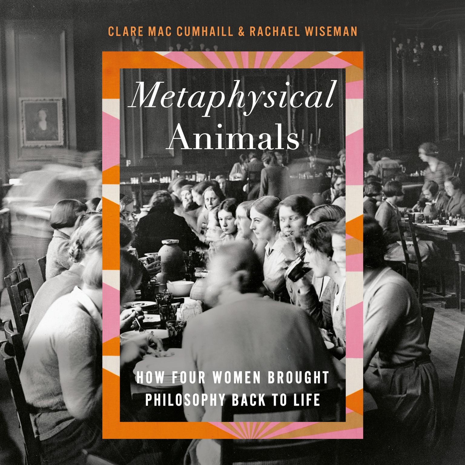 Metaphysical Animals: How Four Women Brought Philosophy Back to Life Audiobook, by Clare Mac Cumhaill