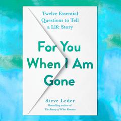 For You When I Am Gone: Twelve Essential Questions to Tell a Life Story Audiobook, by Steve Leder