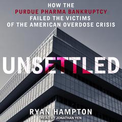 Unsettled: How the Purdue Pharma Bankruptcy Failed the Victims of the American Overdose Crisis Audiobook, by Ryan Hampton