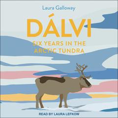 Dálvi: Six Years in the Arctic Tundra Audiobook, by Laura Galloway