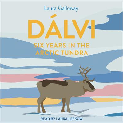 Dálvi: Six Years in the Arctic Tundra Audiobook, by Laura Galloway