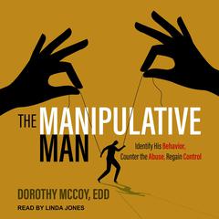 The Manipulative Man: Identify His Behavior, Counter the Abuse, Regain Control Audiobook, by Dorothy McCoy