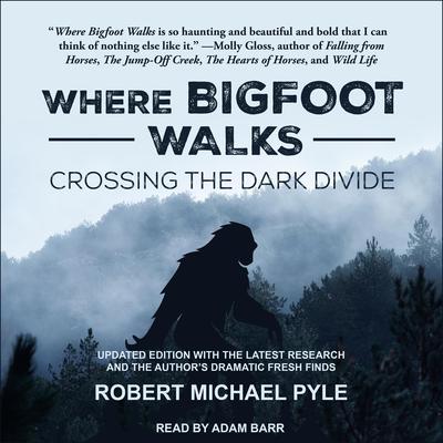 Where Bigfoot Walks: Crossing the Dark Divide Audiobook, by Robert Michael Pyle