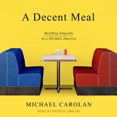 A Decent Meal: Building Empathy in a Divided America Audiobook, by Michael Carolan