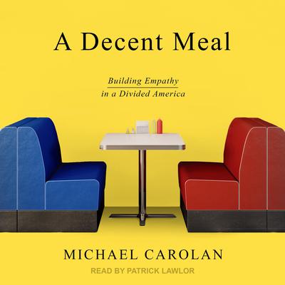 A Decent Meal: Building Empathy in a Divided America Audiobook, by Michael Carolan