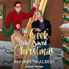 The Geek Who Saved Christmas Audiobook, by Annabeth Albert