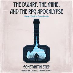 The Dwarf, The Mine, and The RPG Apocalypse: Dwarf Smith From Earth Audiobook, by Constantin Step