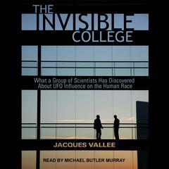 The Invisible College: What a Group of Scientists Has Discovered About UFO Influences on the Human Race Audiobook, by Jacques Vallee